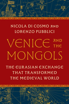 Venice and the Mongols  The Eurasian Exchange That Transformed the Medieval World
