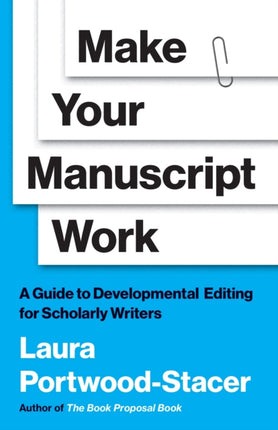 Make Your Manuscript Work  A Guide to Developmental Editing for Scholarly Writers