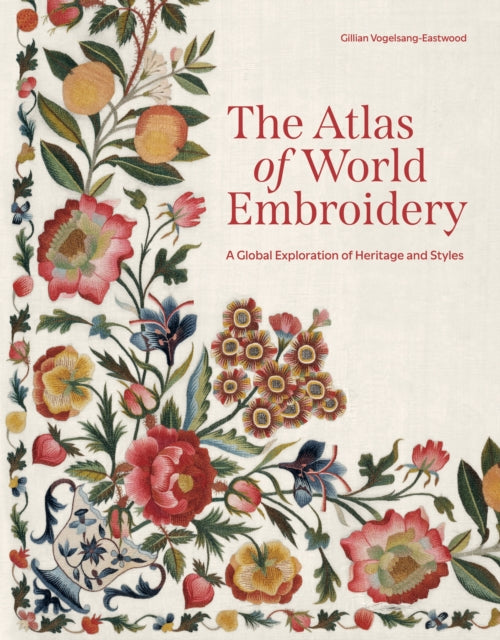 The Atlas of World Embroidery  A Global Exploration of Heritage and Styles