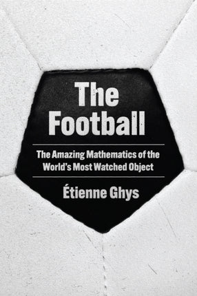 The Football  The Amazing Mathematics of the
