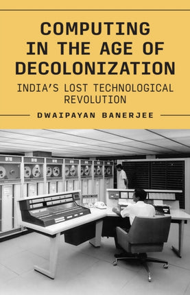 Computing in the Age of Decolonization  Indias Lost Technological Revolution