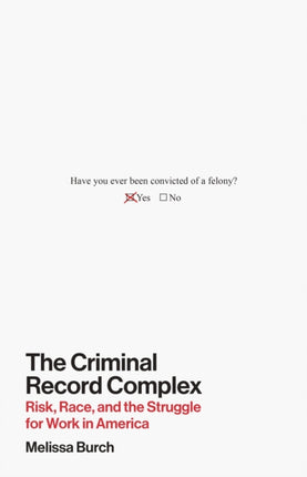 The Criminal Record Complex  Risk Race and the Struggle for Work in America