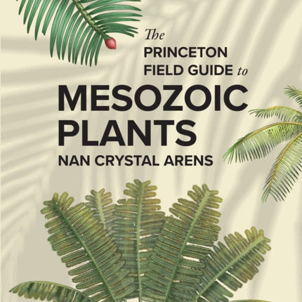 The Princeton Field Guide to Mesozoic Plants