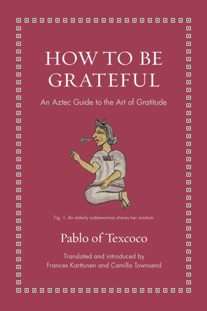 How to Be Grateful  An Aztec Guide to the Art of Gratitude