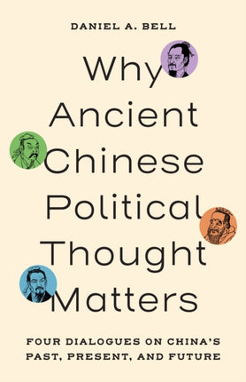 Why Ancient Chinese Political Thought Matters  Four Dialogues on Chinas Past Present and Future