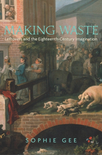 Making Waste  Leftovers and the EighteenthCentury Imagination