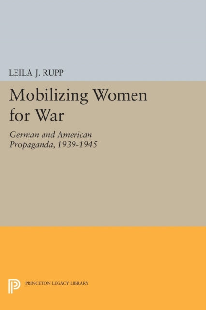 Mobilizing Women for War: German and American Propaganda, 1939-1945