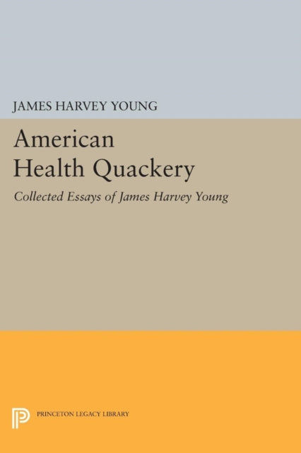 American Health Quackery: Collected Essays of James Harvey Young