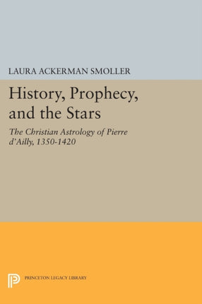 History Prophecy and the Stars  The Christian Astrology of Pierre dAilly 13501420