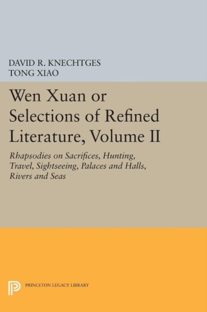 Wen Xuan or Selections of Refined Literature, Volume II: Rhapsodies on Sacrifices, Hunting, Travel, Sightseeing, Palaces and Halls, Rivers and Seas