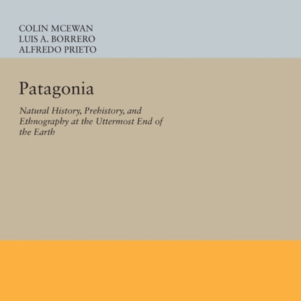 Patagonia  Natural History Prehistory and Ethnography at the Uttermost End of the Earth