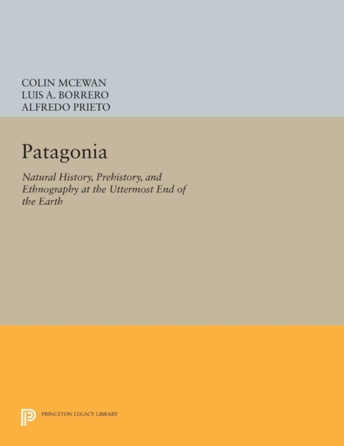 Patagonia  Natural History Prehistory and Ethnography at the Uttermost End of the Earth