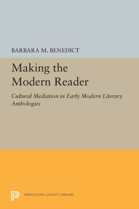 Making the Modern Reader: Cultural Mediation in Early Modern Literary Anthologies