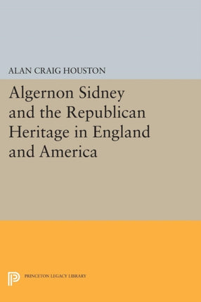 Algernon Sidney and the Republican Heritage in England and America