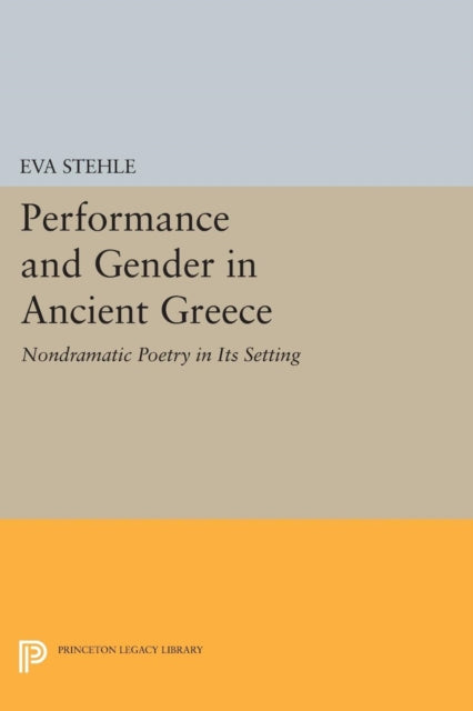 Performance and Gender in Ancient Greece: Nondramatic Poetry in Its Setting