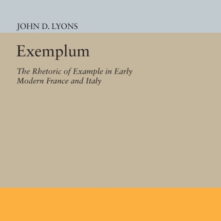 Exemplum: The Rhetoric of Example in Early Modern France and Italy