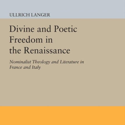 Divine and Poetic Freedom in the Renaissance: Nominalist Theology and Literature in France and Italy