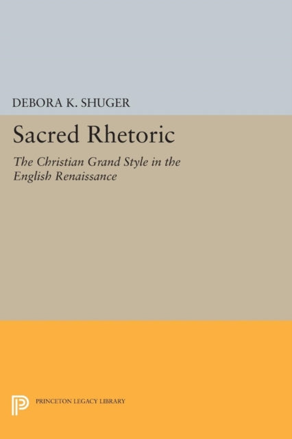 Sacred Rhetoric: The Christian Grand Style in the English Renaissance