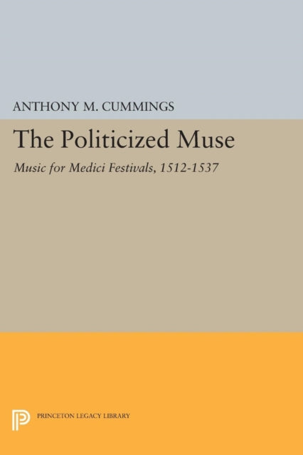 The Politicized Muse: Music for Medici Festivals, 1512-1537