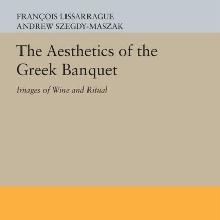 The Aesthetics of the Greek Banquet: Images of Wine and Ritual