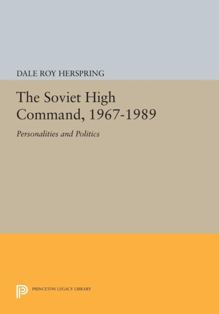 The Soviet High Command, 1967-1989: Personalities and Politics