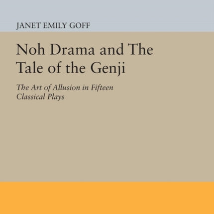 Noh Drama and The Tale of the Genji: The Art of Allusion in Fifteen Classical Plays