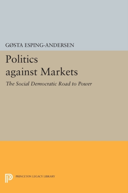 Politics against Markets: The Social Democratic Road to Power