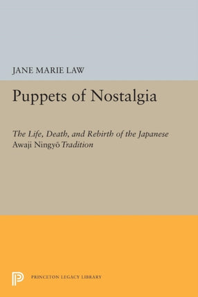 Puppets of Nostalgia: The Life, Death, and Rebirth of the Japanese Awaji Ningyō Tradition