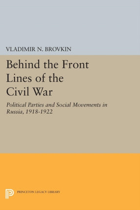 Behind the Front Lines of the Civil War: Political Parties and Social Movements in Russia, 1918-1922