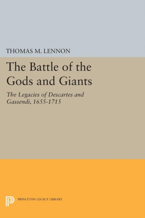 The Battle of the Gods and Giants: The Legacies of Descartes and Gassendi, 1655-1715