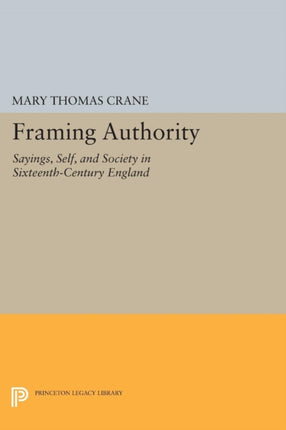 Framing Authority: Sayings, Self, and Society in Sixteenth-Century England