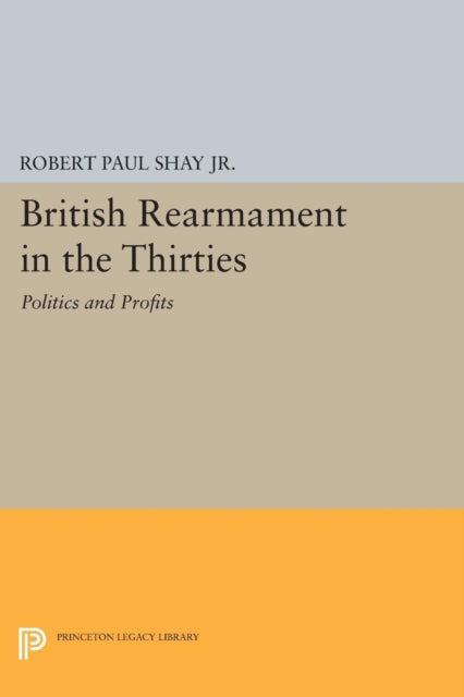 British Rearmament in the Thirties: Politics and Profits