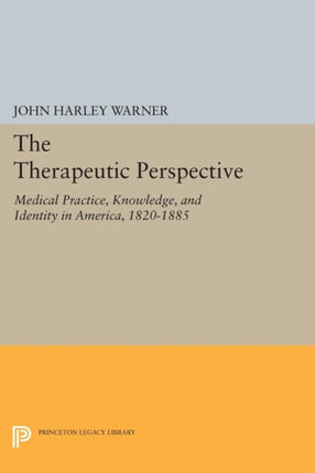 The Therapeutic Perspective: Medical Practice, Knowledge, and Identity in America, 1820-1885