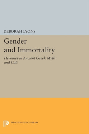 Gender and Immortality: Heroines in Ancient Greek Myth and Cult