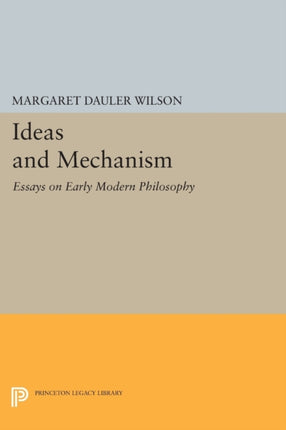 Ideas and Mechanism: Essays on Early Modern Philosophy