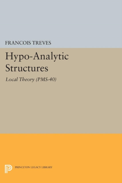 Hypo-Analytic Structures (PMS-40), Volume 40: Local Theory (PMS-40)