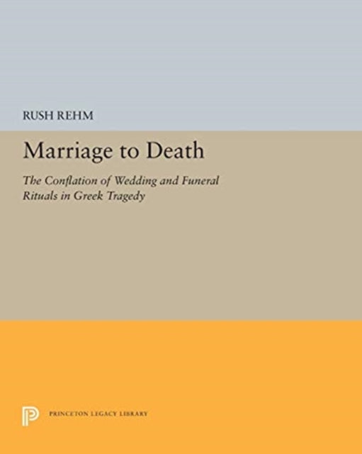 Marriage to Death: The Conflation of Wedding and Funeral Rituals in Greek Tragedy