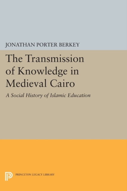 The Transmission of Knowledge in Medieval Cairo: A Social History of Islamic Education