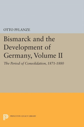 Bismarck and the Development of Germany, Volume II: The Period of Consolidation, 1871-1880