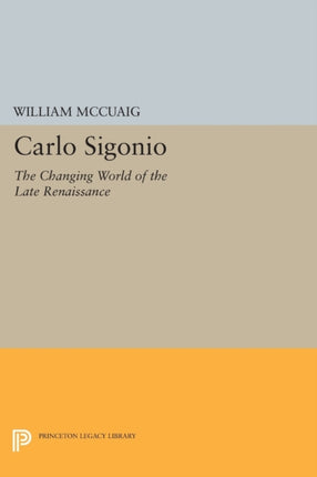 Carlo Sigonio: The Changing World of the Late Renaissance