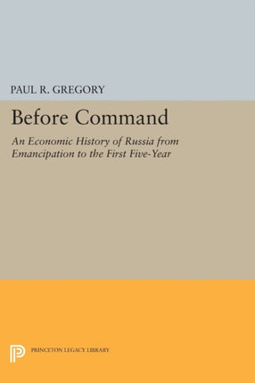 Before Command: An Economic History of Russia from Emancipation to the First Five-Year