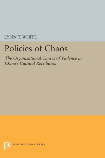 Policies of Chaos: The Organizational Causes of Violence in China's Cultural Revolution