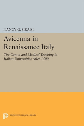 Avicenna in Renaissance Italy The Canon and Medical Teaching in Italian Universities After 1500 789 Princeton Legacy Library