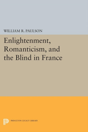 Enlightenment, Romanticism, and the Blind in France