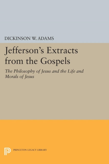 Jefferson's Extracts from the Gospels: The Philosophy of Jesus and The Life and Morals of Jesus