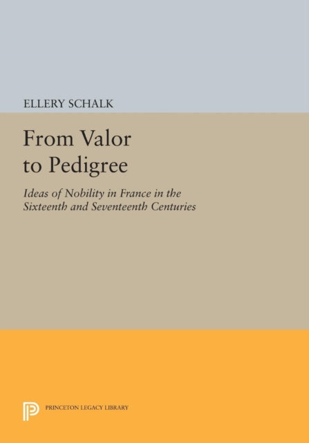 From Valor to Pedigree: Ideas of Nobility in France in the Sixteenth and Seventeenth Centuries