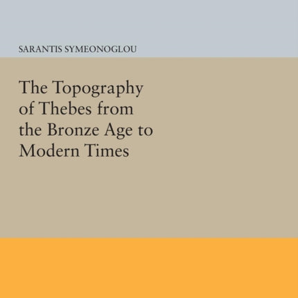 The Topography of Thebes from the Bronze Age to Modern Times