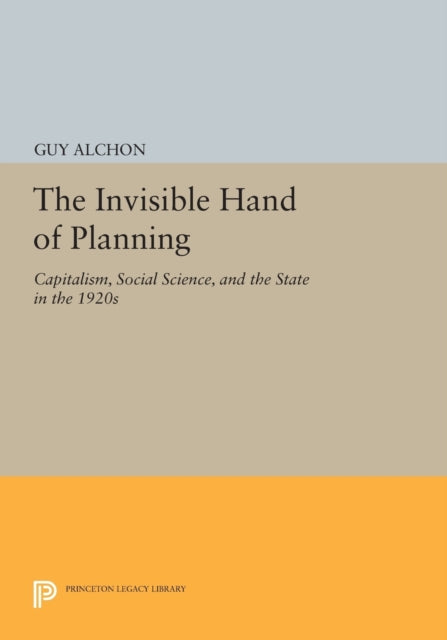 The Invisible Hand of Planning: Capitalism, Social Science, and the State in the 1920s