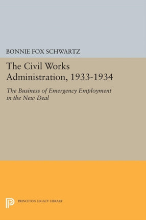 The Civil Works Administration, 1933-1934: The Business of Emergency Employment in the New Deal