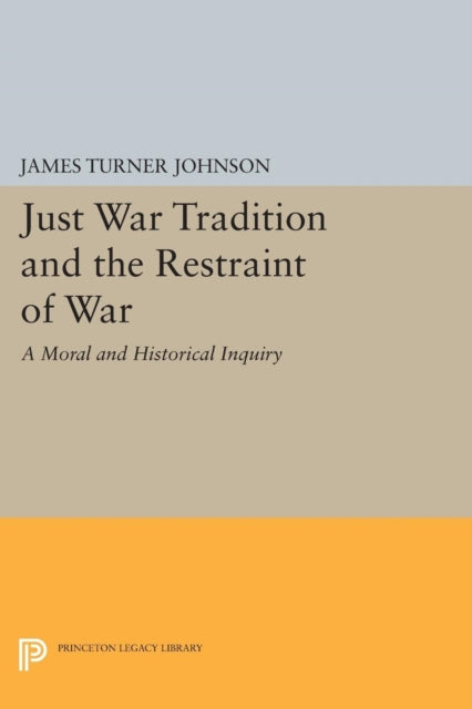 Just War Tradition and the Restraint of War: A Moral and Historical Inquiry